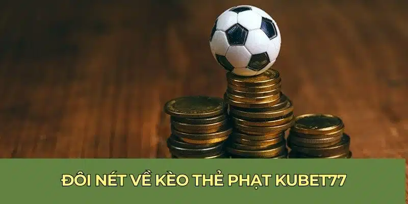 Đôi nét về kèo thẻ phạt Kubet77